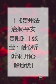 《贵州法治报·平安贵阳》丨张莹：耐心听诉求 用心解烦忧